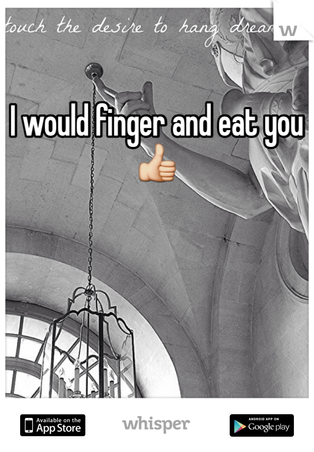 I would finger and eat you👍