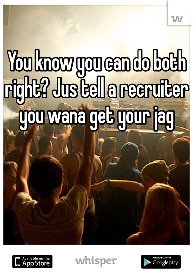 You know you can do both right? Jus tell a recruiter you wana get your jag