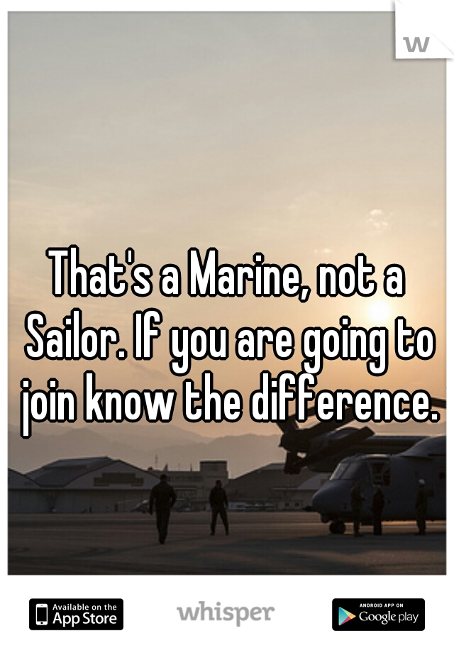 That's a Marine, not a Sailor. If you are going to join know the difference.