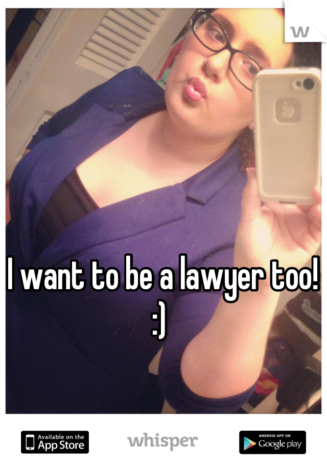 I want to be a lawyer too! :) 