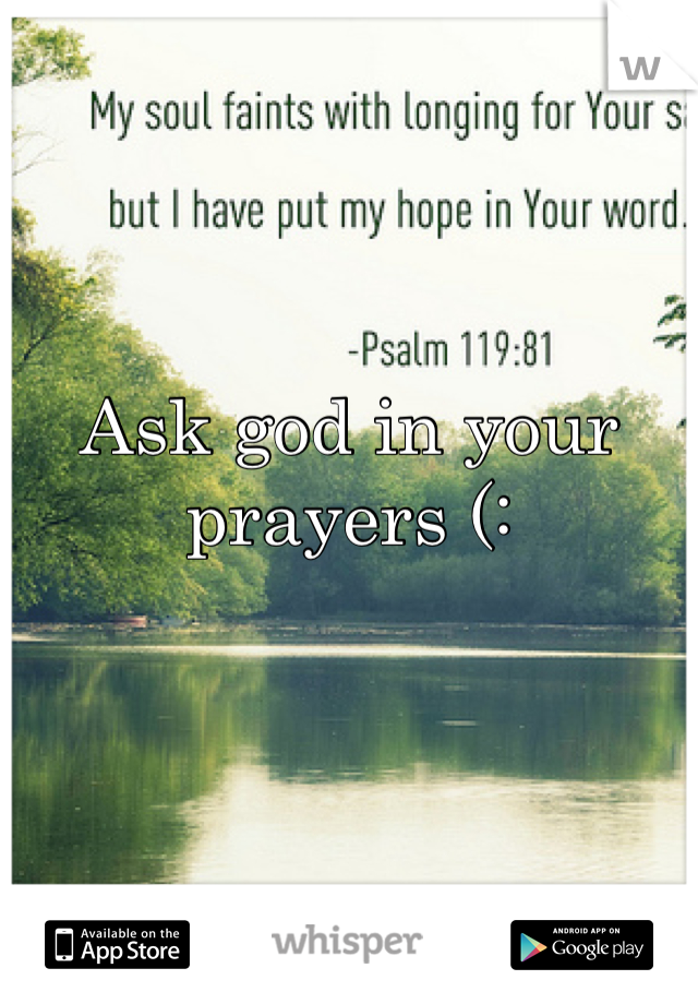 Ask god in your prayers (: 