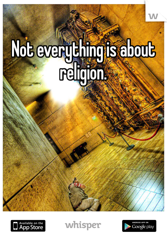 Not everything is about religion. 