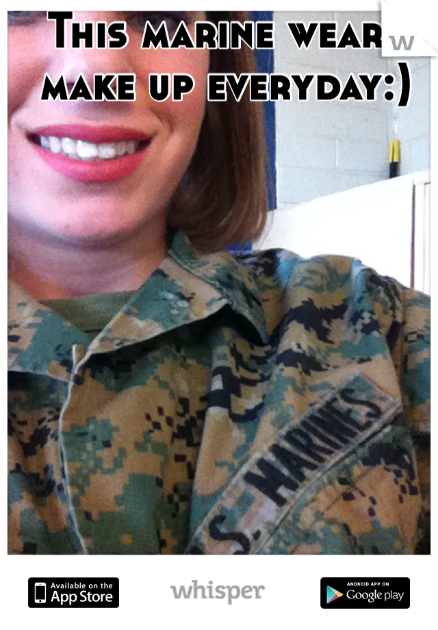 This marine wears make up everyday:)