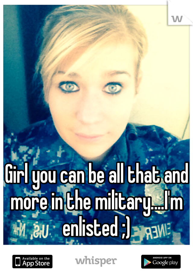 Girl you can be all that and more in the military....I'm enlisted ;) 