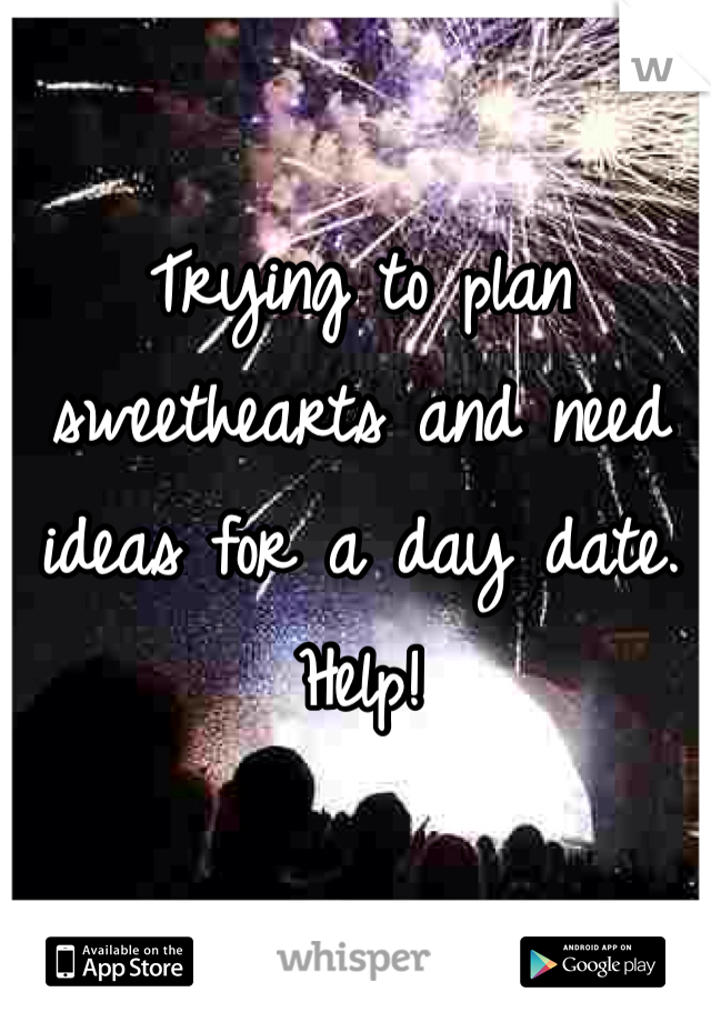 Trying to plan sweethearts and need ideas for a day date. Help! 