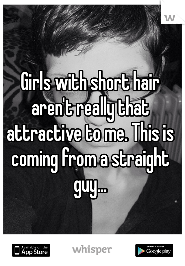 Girls with short hair aren't really that attractive to me. This is coming from a straight guy...