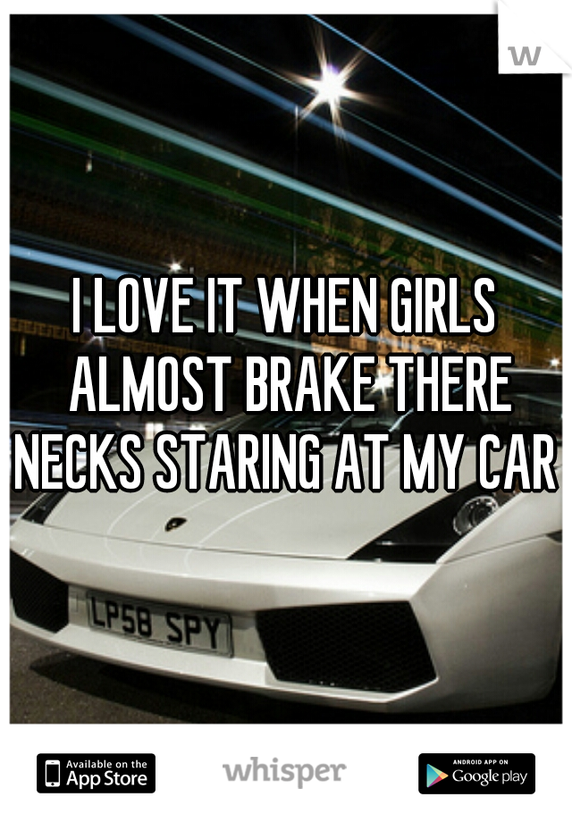 I LOVE IT WHEN GIRLS ALMOST BRAKE THERE NECKS STARING AT MY CAR 