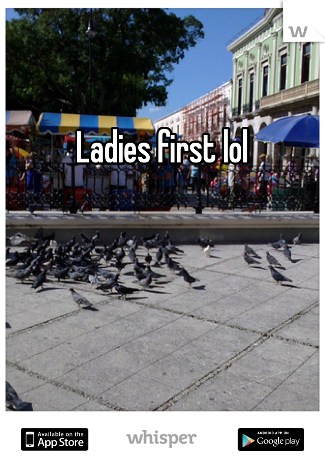 Ladies first lol 