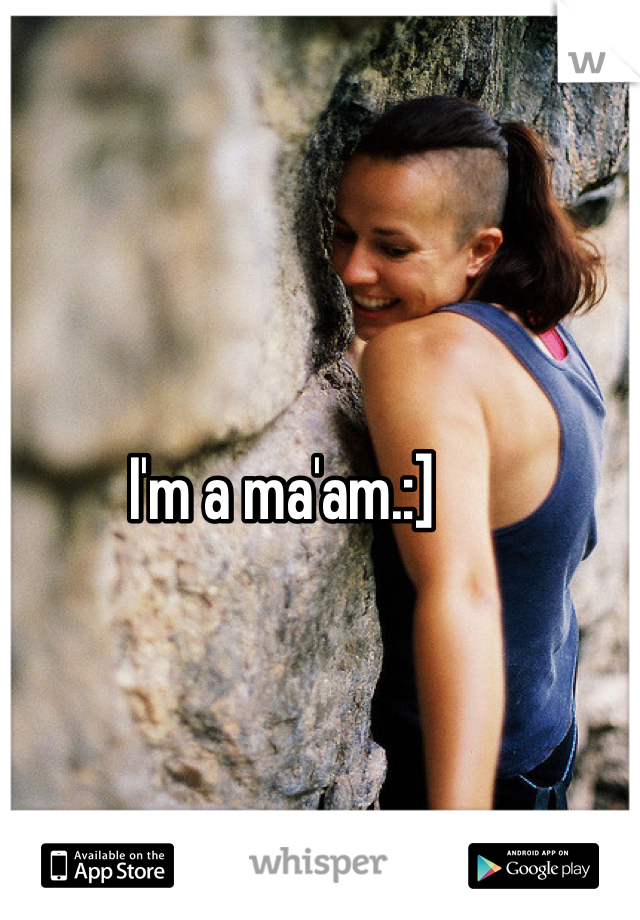 I'm a ma'am.:]