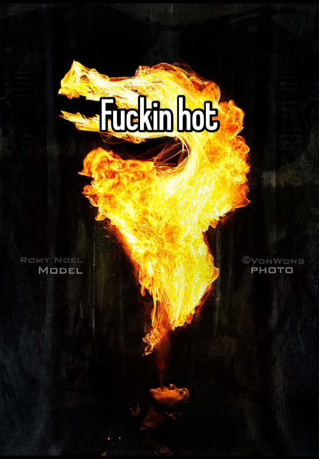 Fuckin Hot