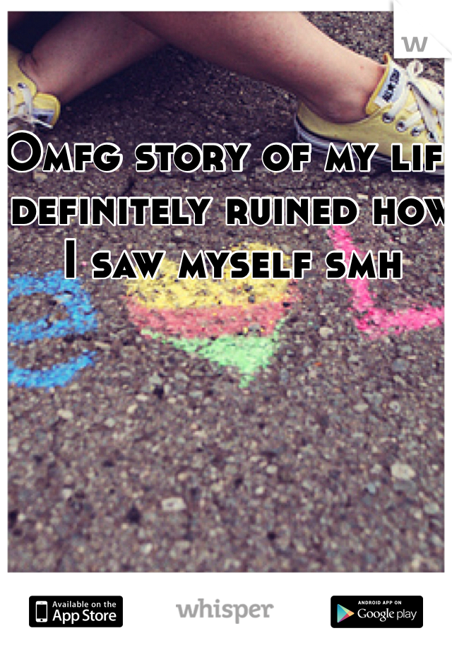Omfg story of my life definitely ruined how I saw myself smh