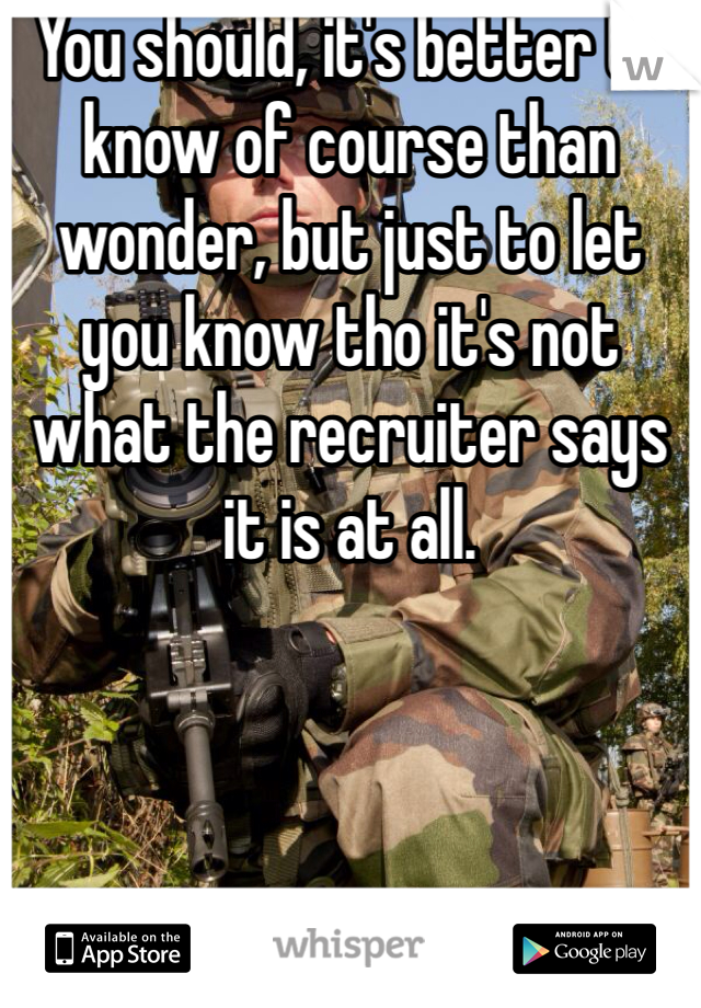 You should, it's better to know of course than wonder, but just to let you know tho it's not what the recruiter says it is at all. 