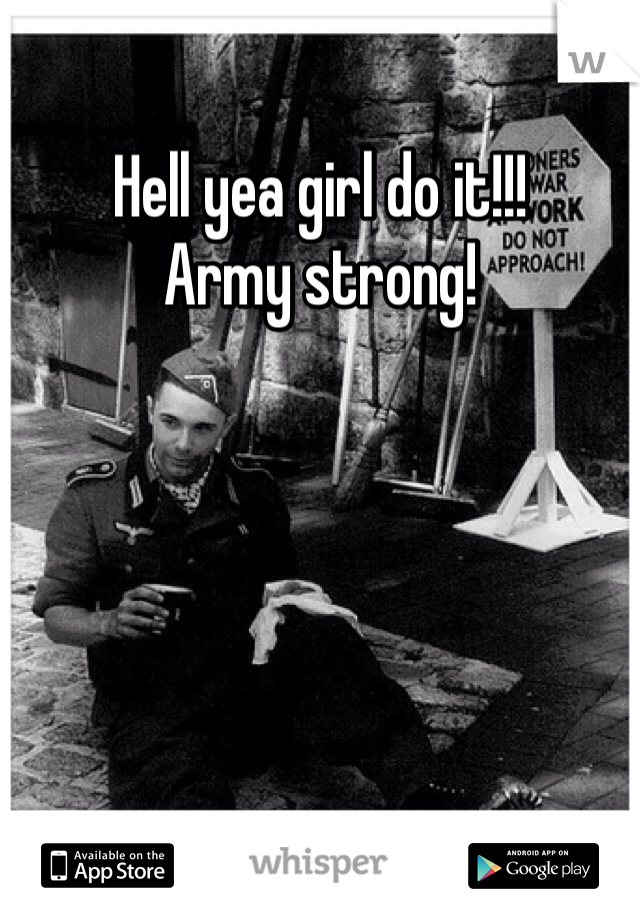 Hell yea girl do it!!!
Army strong!