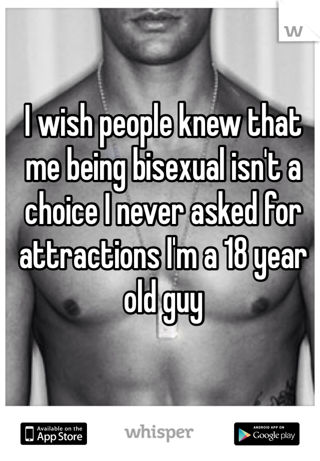 I wish people knew that me being bisexual isn't a choice I never asked for attractions I'm a 18 year old guy