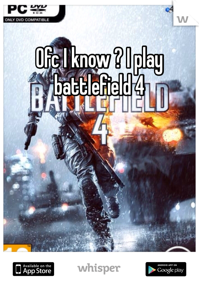 Ofc I know ? I play battlefield 4