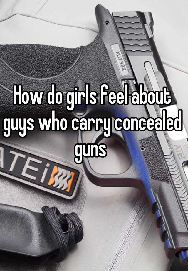 How do girls feel about guys who carry concealed guns 