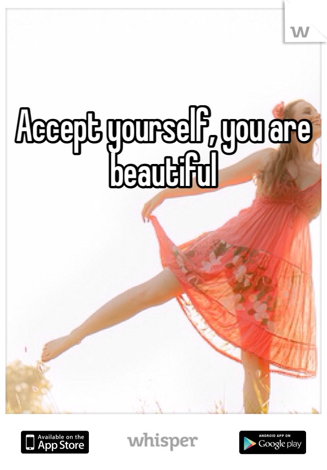 Accept yourself, you are beautiful 