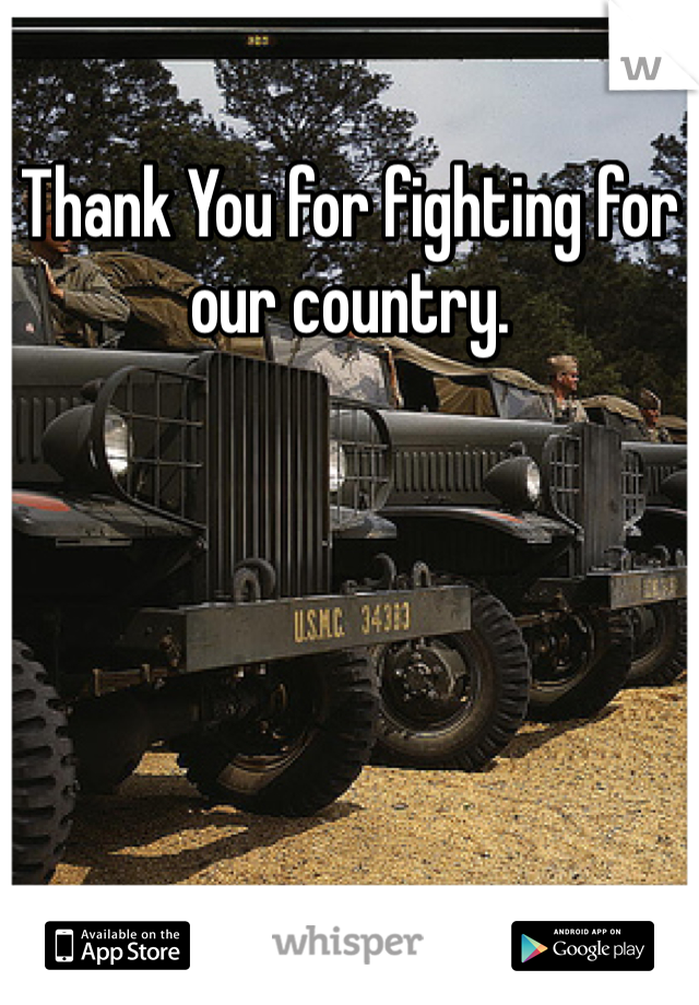 Thank You for fighting for our country. 