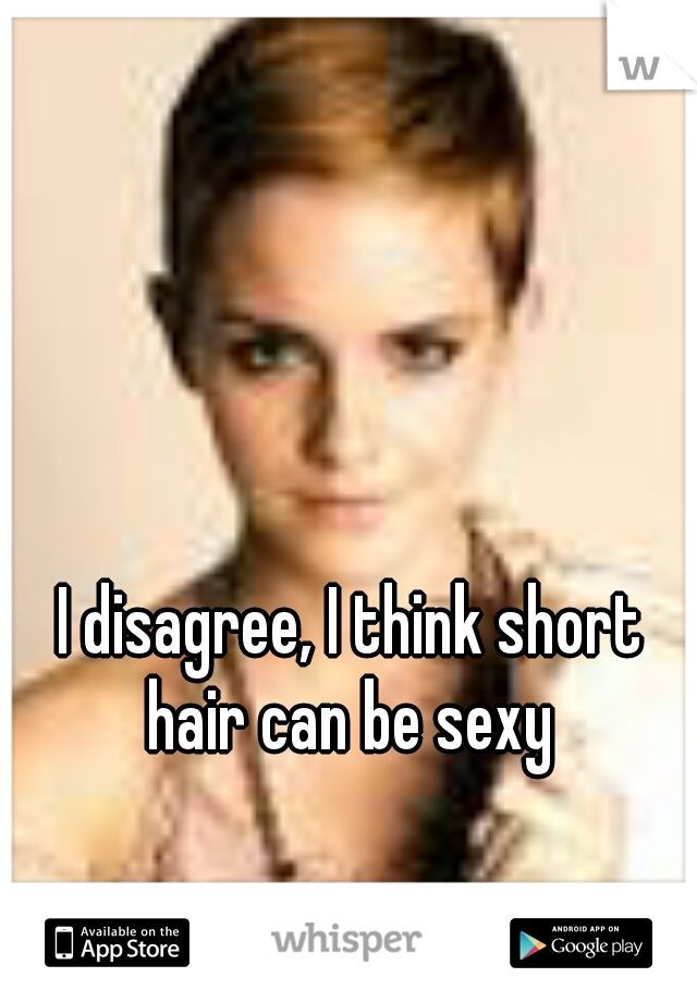  I disagree, I think short hair can be sexy