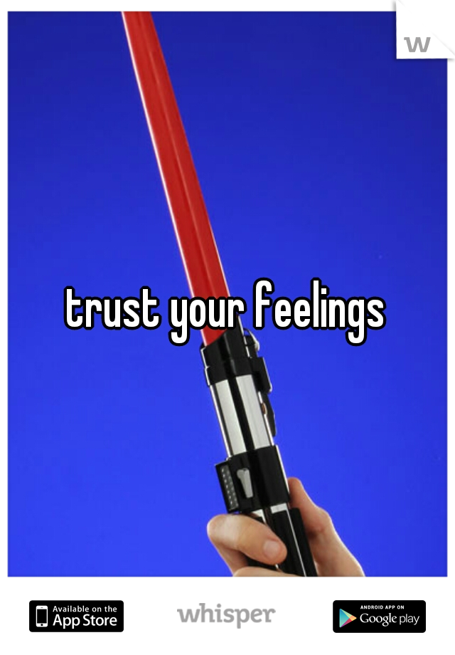 trust your feelings