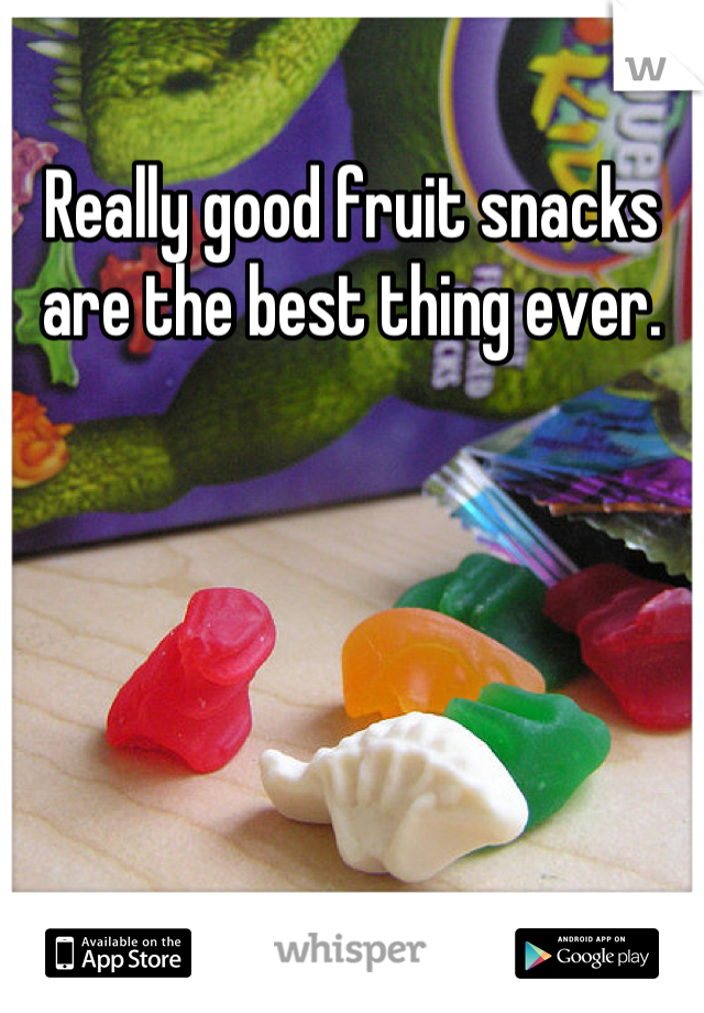 Really good fruit snacks are the best thing ever.