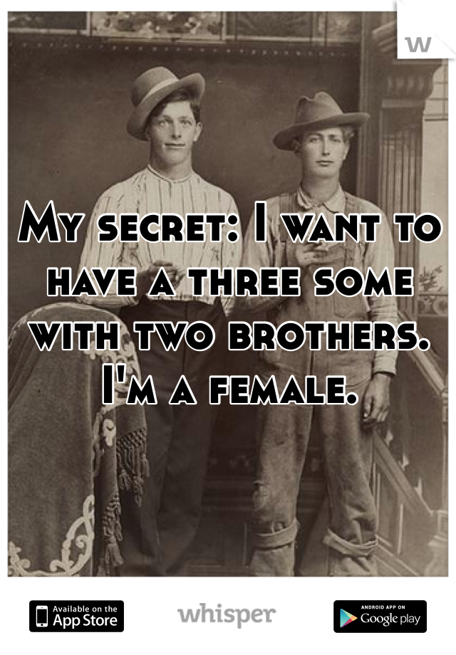 My secret: I want to have a three some with two brothers. 
I'm a female. 
