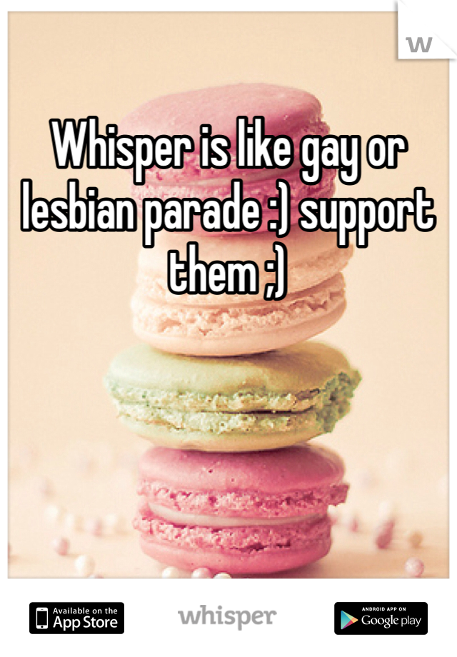 Whisper is like gay or lesbian parade :) support them ;) 