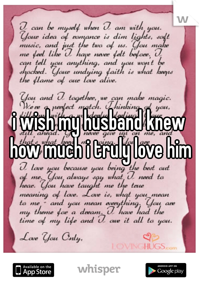 i wish my husband knew how much i truly love him