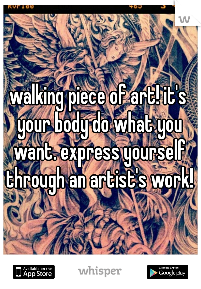 walking piece of art! it's your body do what you want. express yourself through an artist's work!