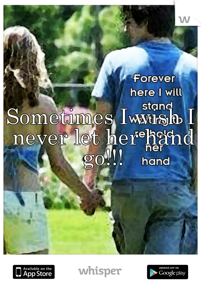Sometimes I wish I never let her hand go!!!