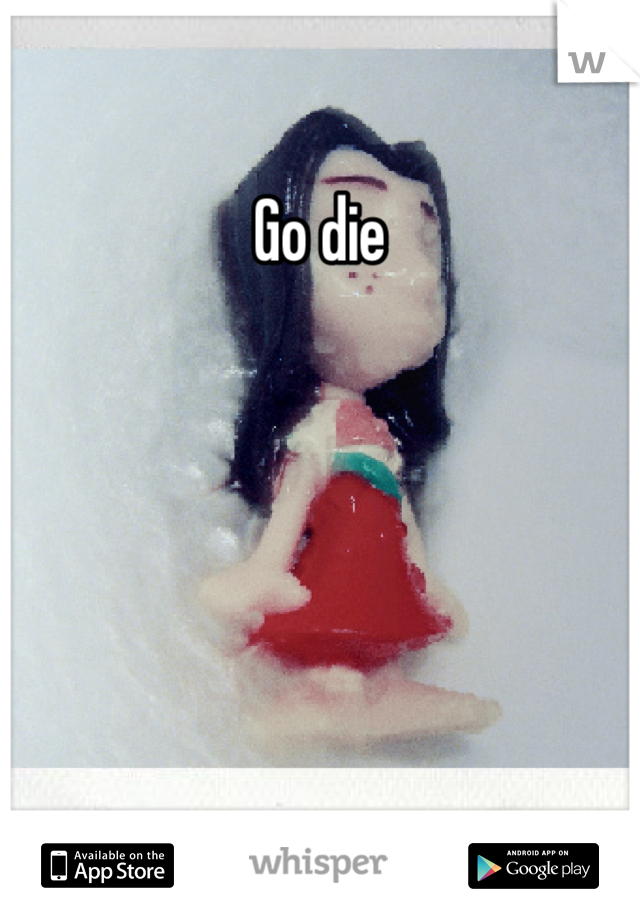 Go die