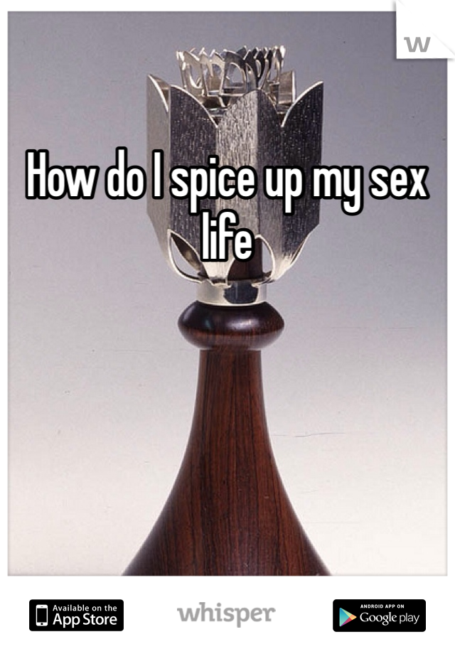 How do I spice up my sex life