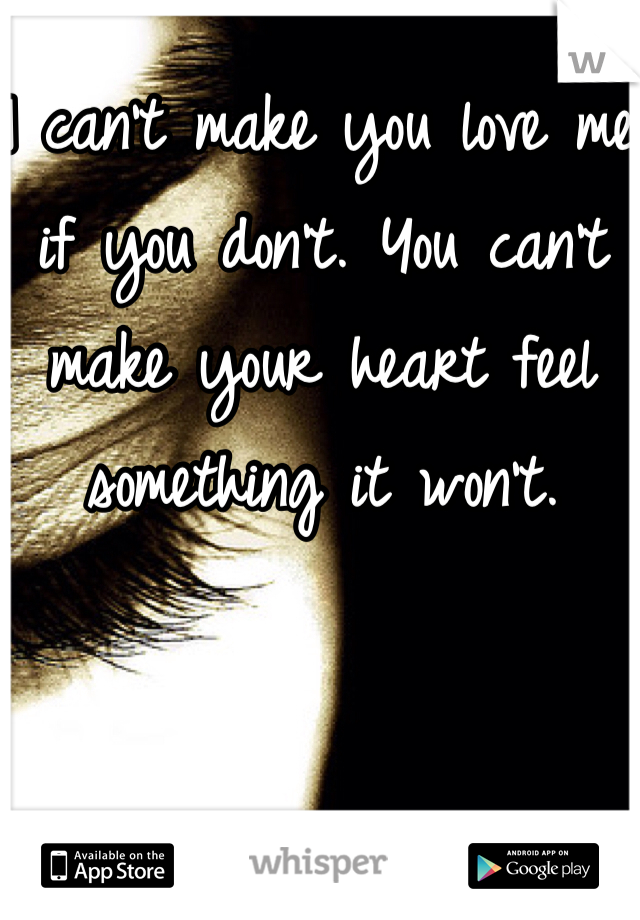 I can't make you love me if you don't. You can't make your heart feel something it won't. 