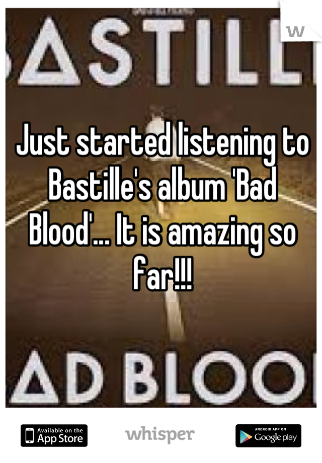 Just started listening to Bastille's album 'Bad Blood'... It is amazing so far!!!