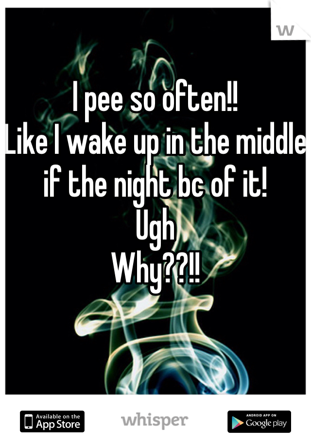 I pee so often!! 
Like I wake up in the middle if the night bc of it!
Ugh
Why??!!