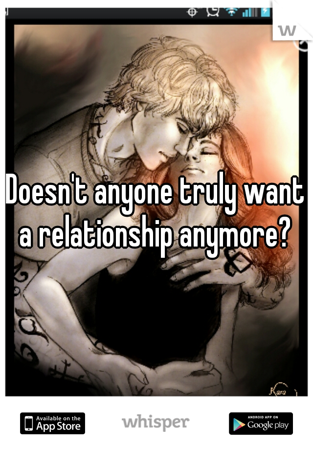 Doesn't anyone truly want a relationship anymore? 