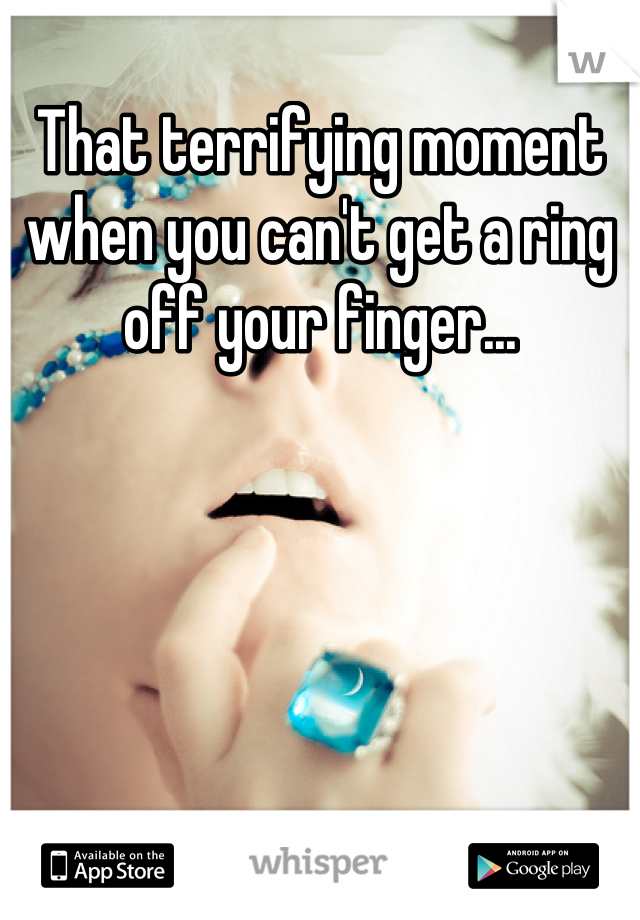 That terrifying moment when you can't get a ring off your finger...