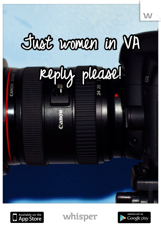 Just women in VA reply please! 
