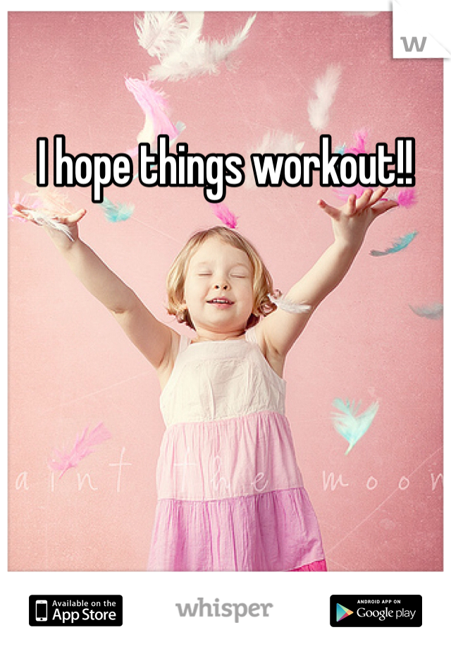 I hope things workout!!