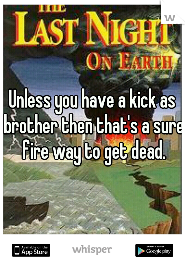 Unless you have a kick as brother then that's a sure fire way to get dead.