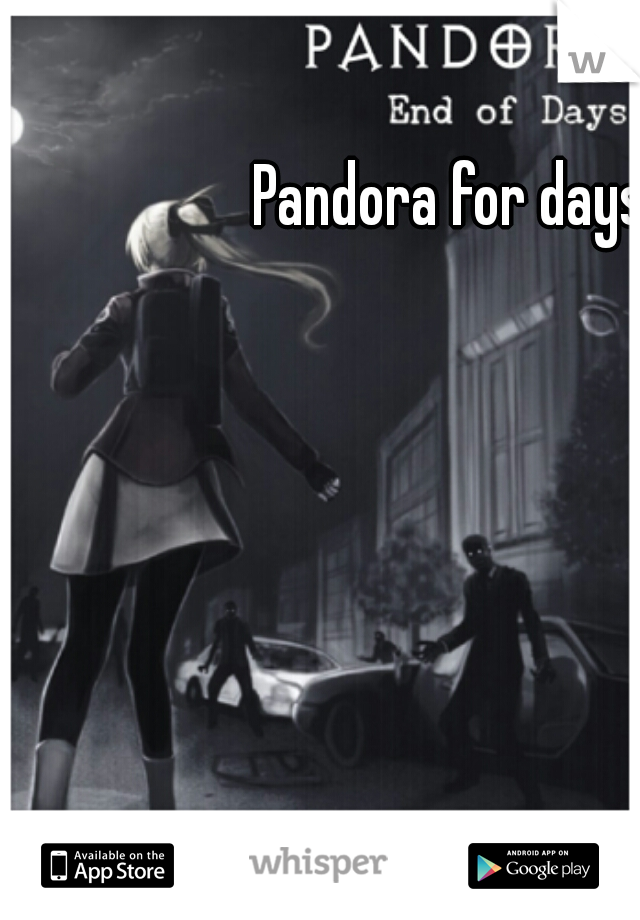 Pandora for days.