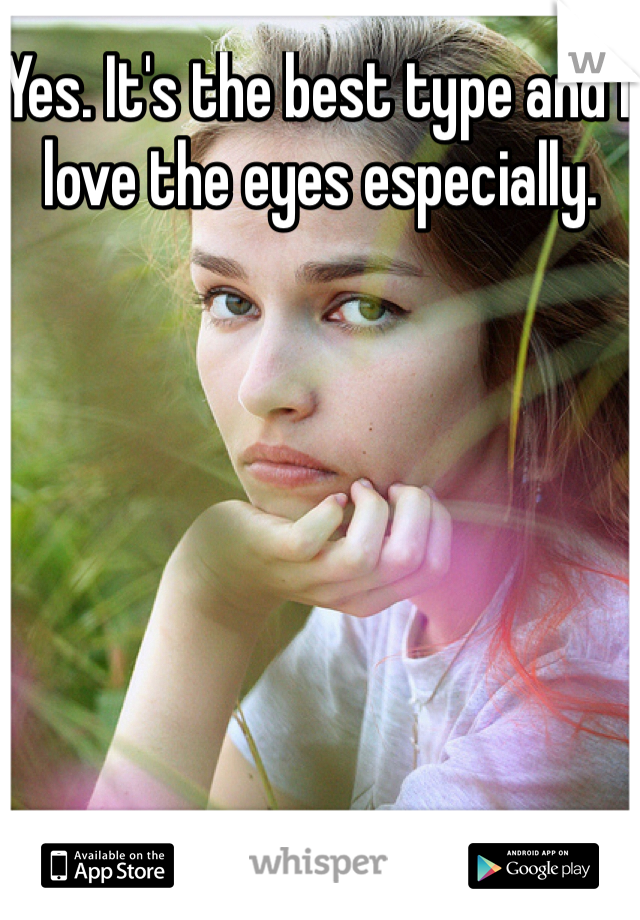 Yes. It's the best type and I love the eyes especially.