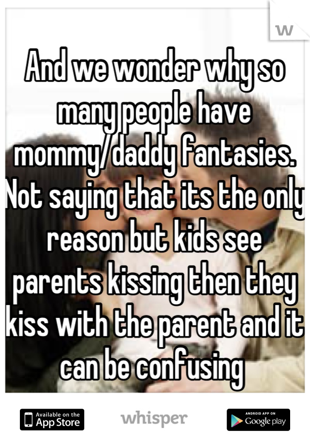 And we wonder why so many people have mommy/daddy fantasies. Not saying that its the only reason but kids see parents kissing then they kiss with the parent and it can be confusing 