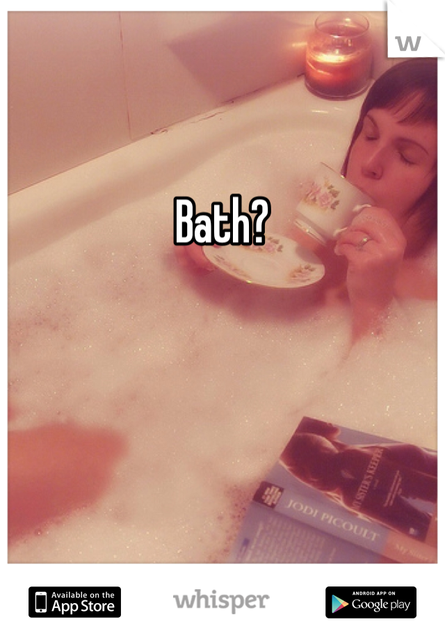 

Bath?