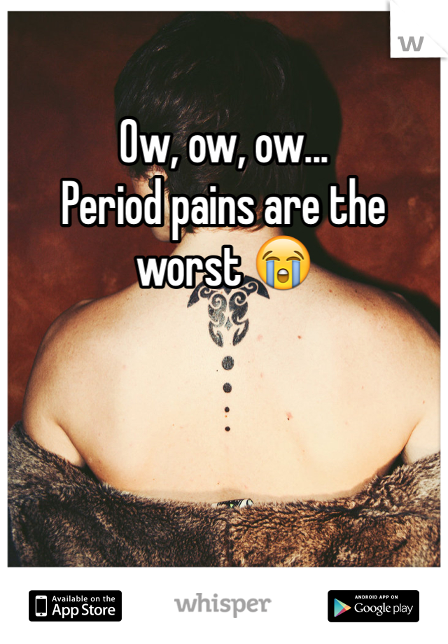 Ow, ow, ow...
Period pains are the worst 😭