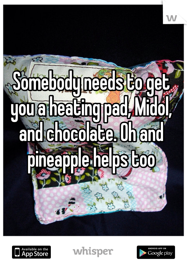 Somebody needs to get you a heating pad, Midol, and chocolate. Oh and pineapple helps too 