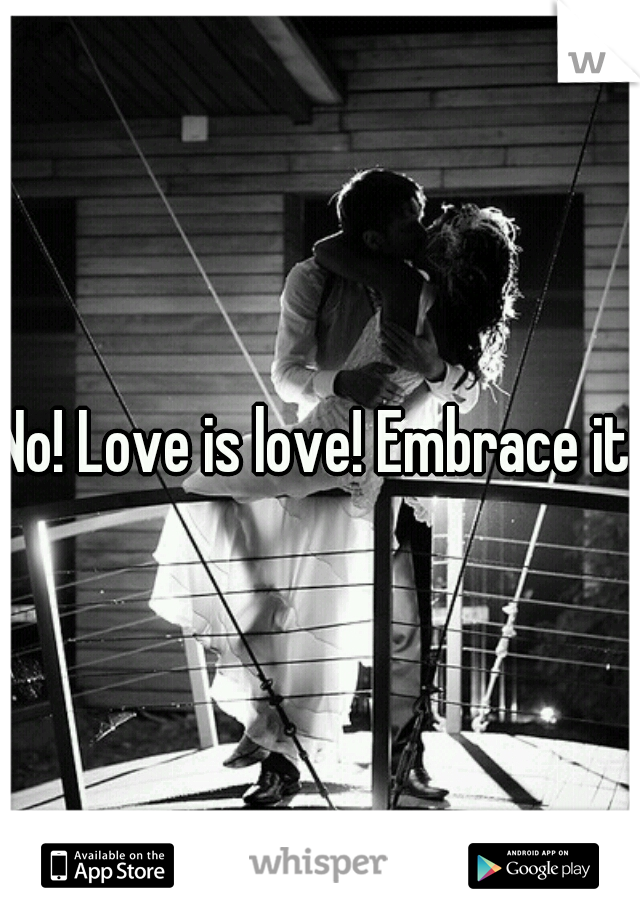 No! Love is love! Embrace it! 