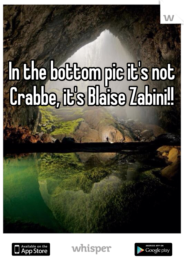 In the bottom pic it's not Crabbe, it's Blaise Zabini!!