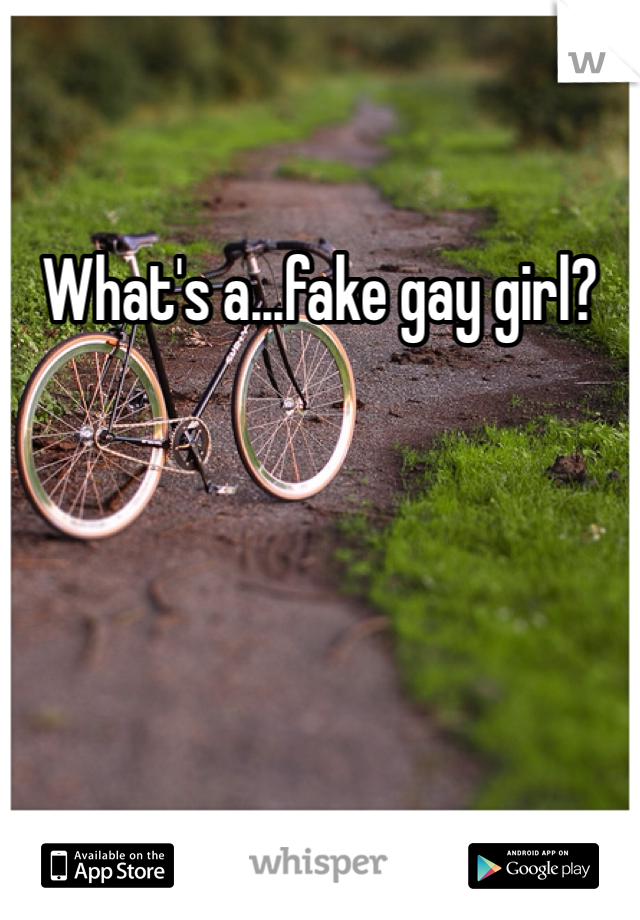 What's a...fake gay girl?