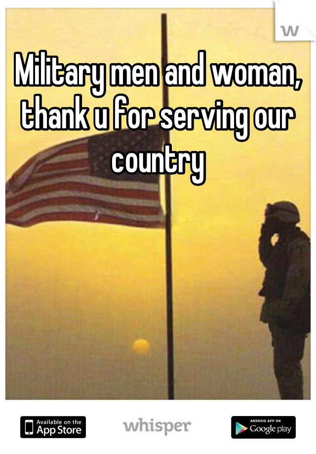 Military men and woman, thank u for serving our country